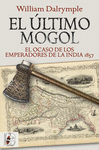 EL LTIMO MOGOL. EL OCASO DE LOS EMPERADORES DE LA INDIA 1857
