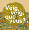 VEIG VEIG, QU VEUS?