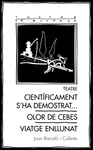 TEATRE: CIENTFICAMENT S'HA DEMOSTRAT... / OLOR DE CEBES / VIATGE ENLLUNAT
