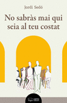 NO SABRS MAI QUI SEIA AL TEU COSTAT