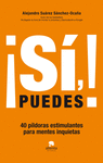 SI, PUEDES!: 40 PILDORAS ESTIMULANTES PARA MENTES INQUIETAS