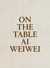 ON THE TABLE  AI WEIWEI