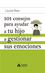 101 CONSEJOS PARA AYUDAR A TU HIJO A GESTIONAR SUS EMOCIONES