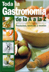 TODA LA GASTRONOMA DE LA A A LA Z. PRODUCTOS, TCNICAS Y RECETAS