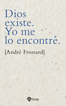 DIOS EXISTE. YO ME LO ENCONTR�.