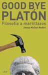 GOOD BYE PLATON FILOSOFIA A MARTILLAZOS