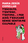 T'ESCOLTO, T'ENTENC, T'ESTIMO... I PER AIX� T'EDUCAR� SENSE CULPABILITAT
