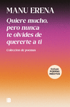QUIERE MUCHO, PERO NUNCA TE OLVIDES DE QUERERTE A TI (INCLUYE POEMAS INDITOS)