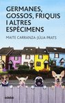 GERMANES GOSSOS FRIQUIS I ALTRES ESPECIMENS
