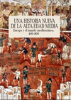 UNA HISTORIA NUEVA DE LA ALTA EDAD MEDIA: EUROPA Y EL MUNDO MEDITERRNEO, 400-800