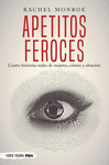 APETITOS FEROCES. CUATRO HISTORIAS REALES DE MUJERES, CRIMEN Y OBSESIN