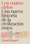 LOS CUATRO CIELOS. UNA NUEVA HISTORIA DE LA CIVILIZACI�N MAYA