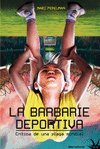 LA BARBARIE DEPORTIVA. CR�TICA DE UNA PLAGA MUNDIAL