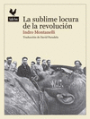 SUBLIME LOCURA DE LA REVOLUCI�N, LA