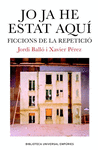 JO JA HE ESTAT AQUI FICCIONS DE LA REPETICIO